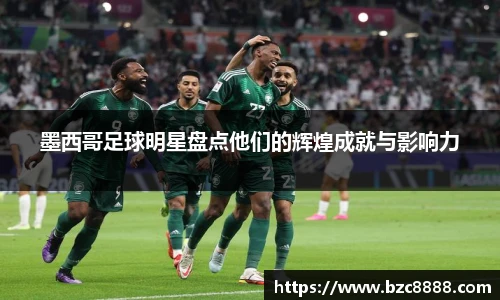 墨西哥足球明星盘点他们的辉煌成就与影响力